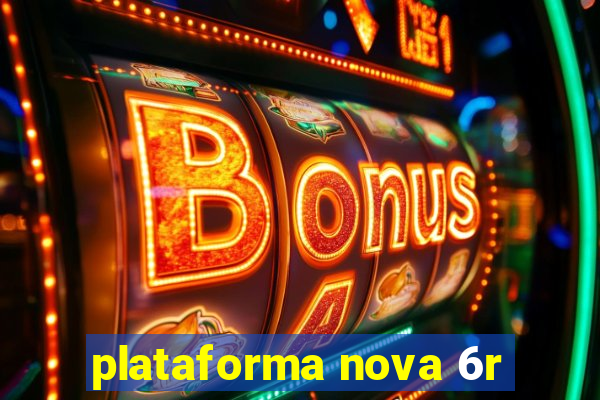 plataforma nova 6r